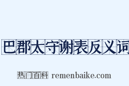 巴郡太守谢表反义词是什么意思的图片
